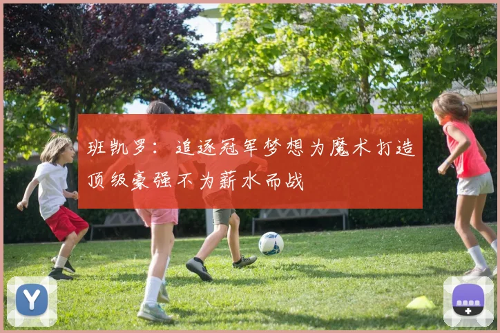 班凯罗：追逐冠军梦想为魔术打造顶级豪强不为薪水而战